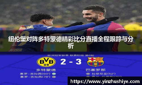 纽伦堡对阵多特蒙德精彩比分直播全程跟踪与分析