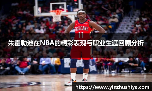 朱霍勒迪在NBA的精彩表现与职业生涯回顾分析