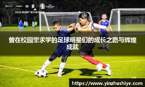 曾在校园里求学的足球明星们的成长之路与辉煌成就