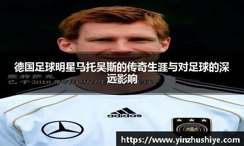 德国足球明星马托吴斯的传奇生涯与对足球的深远影响