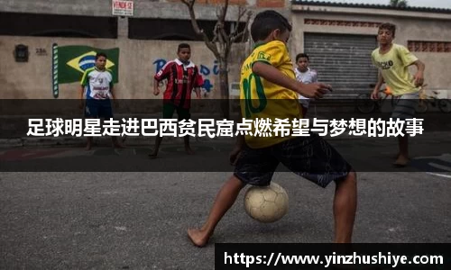 足球明星走进巴西贫民窟点燃希望与梦想的故事